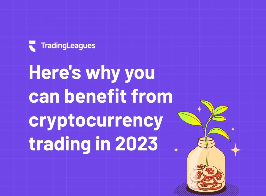 Here’s Why You Can Benefit from Cryptocurrency Trading in 2023 such as easiness, volatility, transparency, security,d ecentralisation, low transaction fees, high potential returns,24/7 market etc